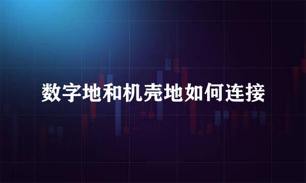 数字地和机壳地如何连接