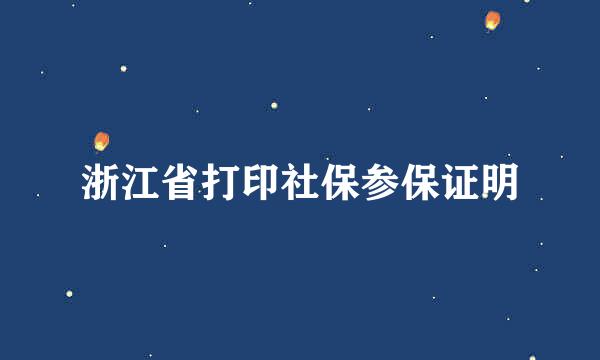 浙江省打印社保参保证明