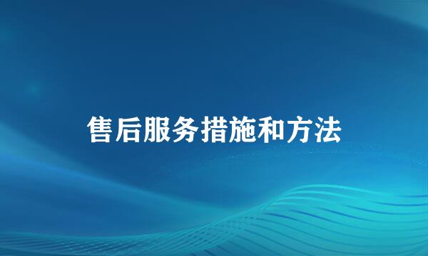 售后服务措施和方法