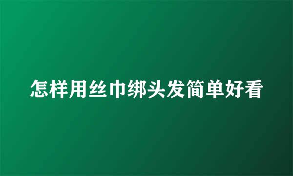 怎样用丝巾绑头发简单好看