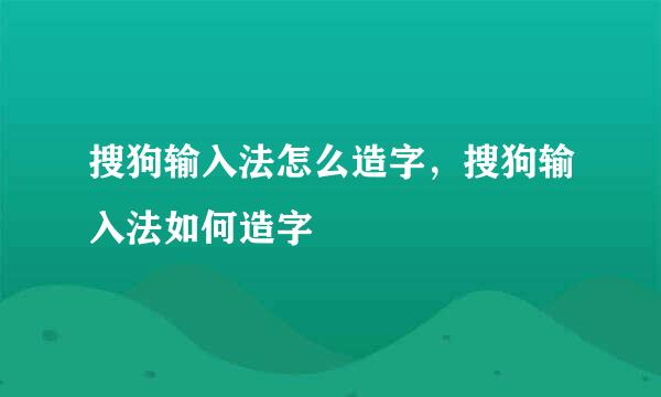 搜狗输入法怎么造字,搜狗输入法如何造字