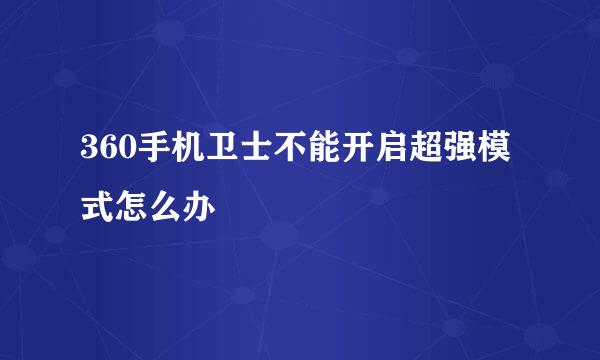 360手机卫士不能开启超强模式怎么办