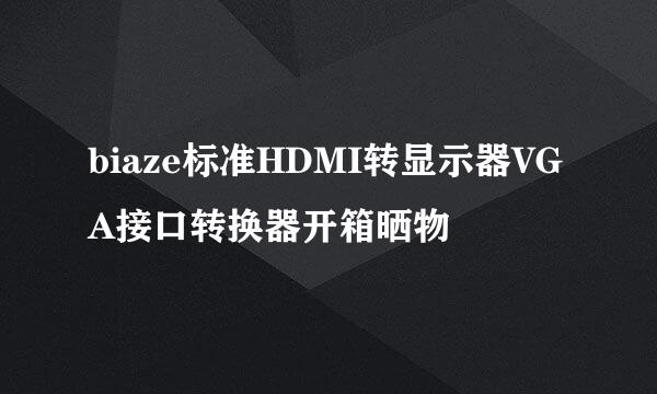 biaze标准HDMI转显示器VGA接口转换器开箱晒物