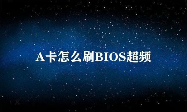 A卡怎么刷BIOS超频