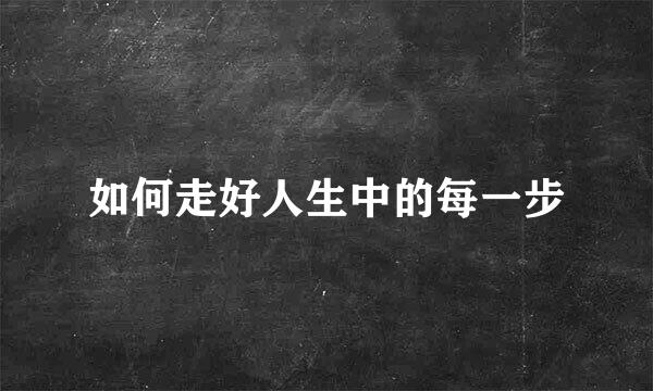 如何走好人生中的每一步