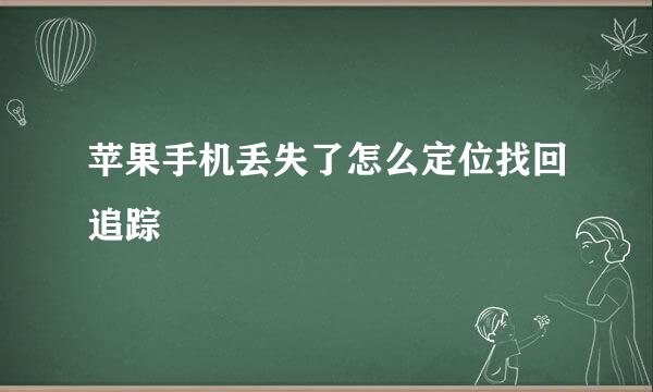 苹果手机丢失了怎么定位找回追踪