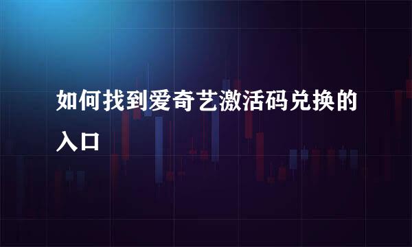 如何找到爱奇艺激活码兑换的入口