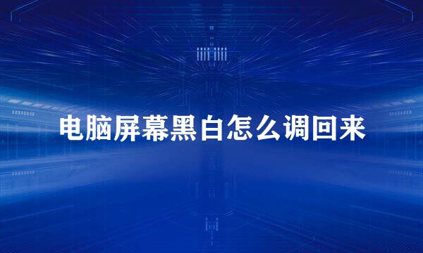 电脑屏幕黑白怎么调回来