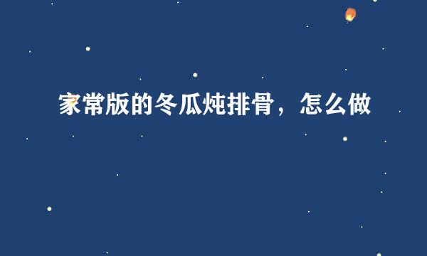 家常版的冬瓜炖排骨,怎么做