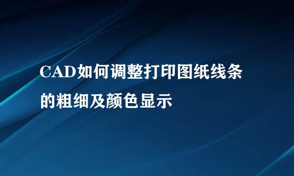 CAD如何调整打印图纸线条的粗细及颜色显示