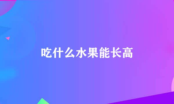 吃什么水果能长高