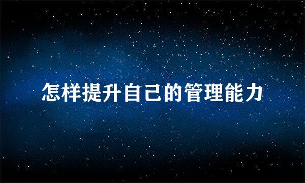 怎样提升自己的管理能力