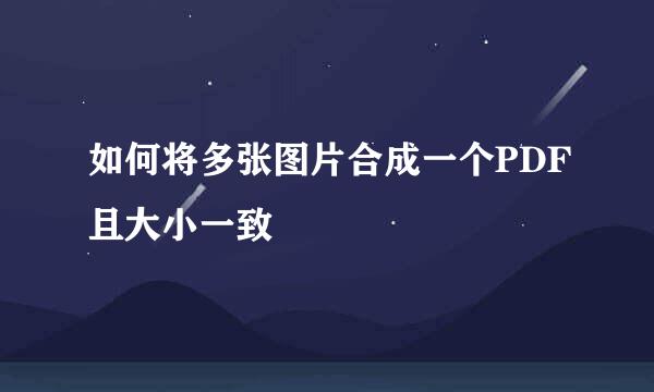 如何将多张图片合成一个PDF且大小一致