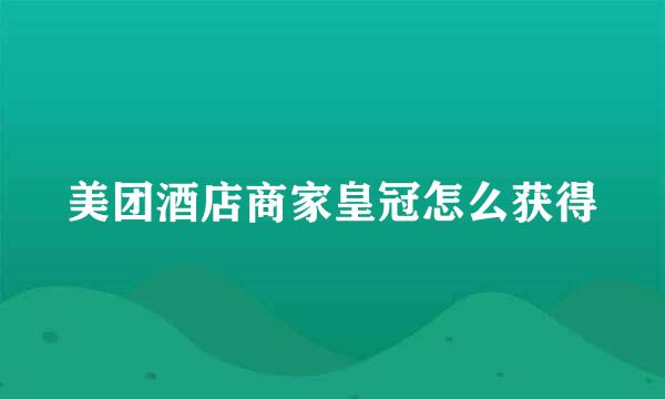 美团酒店商家皇冠怎么获得