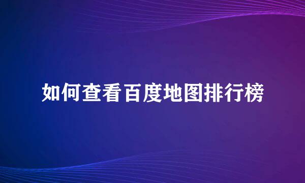 如何查看百度地图排行榜