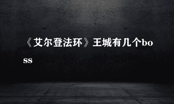 《艾尔登法环》王城有几个boss