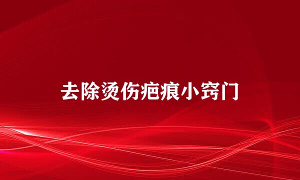 去除烫伤疤痕小窍门