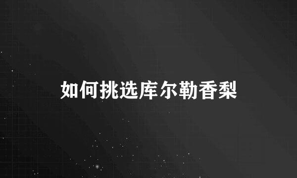 如何挑选库尔勒香梨
