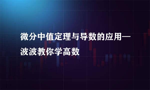 微分中值定理与导数的应用—波波教你学高数