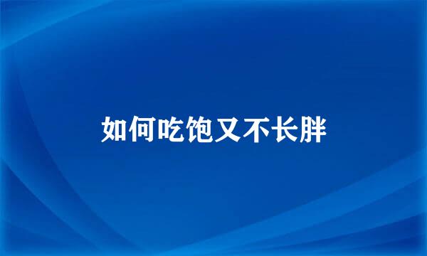 如何吃饱又不长胖