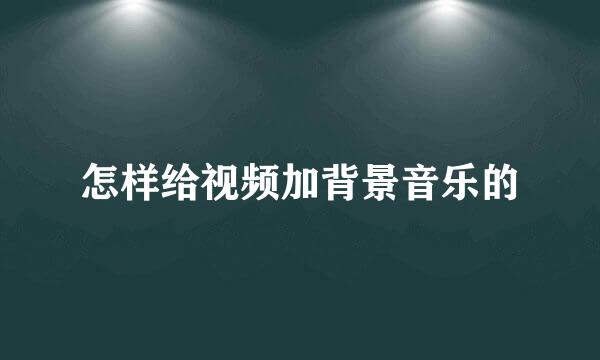 怎样给视频加背景音乐的