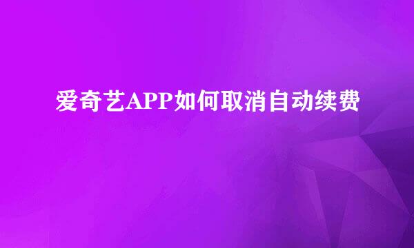 爱奇艺APP如何取消自动续费