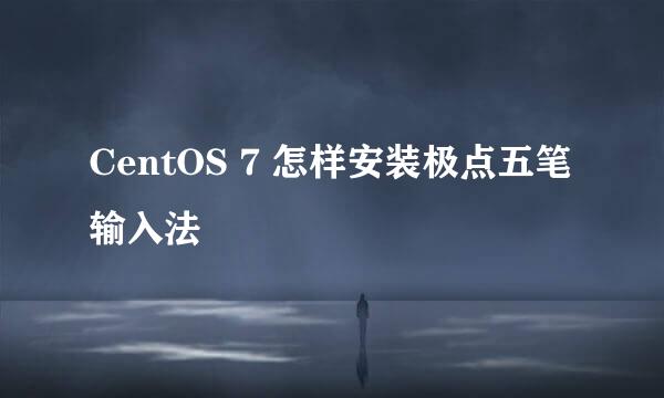 CentOS 7 怎样安装极点五笔输入法