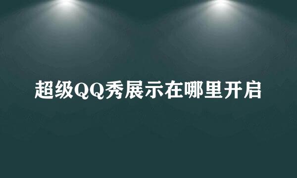 超级QQ秀展示在哪里开启