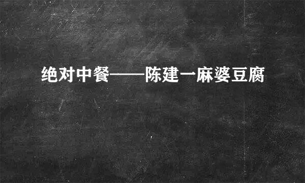 绝对中餐——陈建一麻婆豆腐