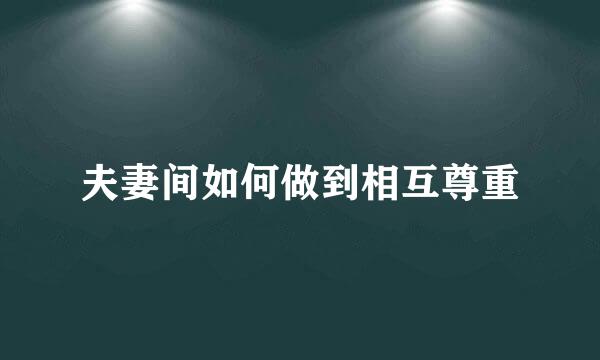 夫妻间如何做到相互尊重