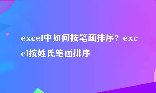 excel中如何按笔画排序？excel按姓氏笔画排序
