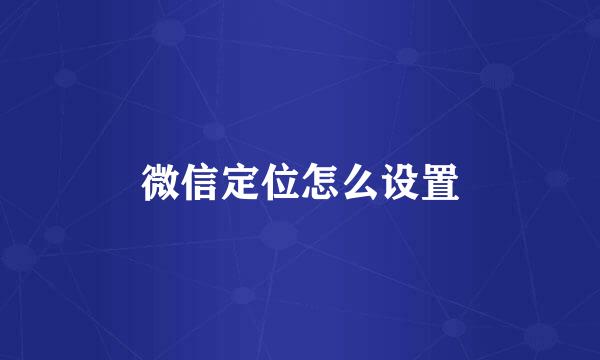 微信定位怎么设置