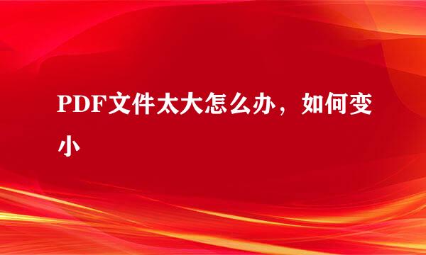 PDF文件太大怎么办，如何变小