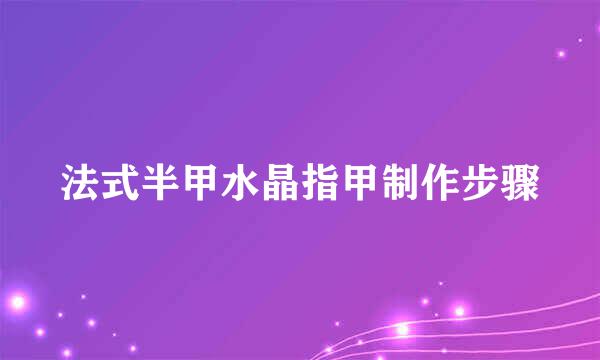 法式半甲水晶指甲制作步骤