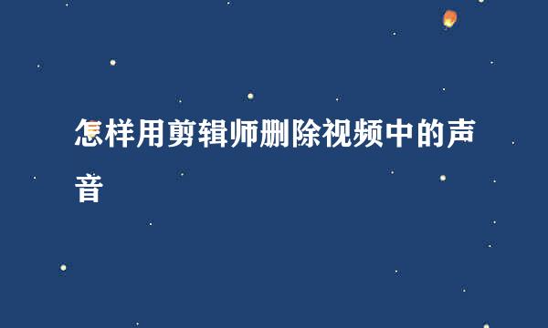 怎样用剪辑师删除视频中的声音