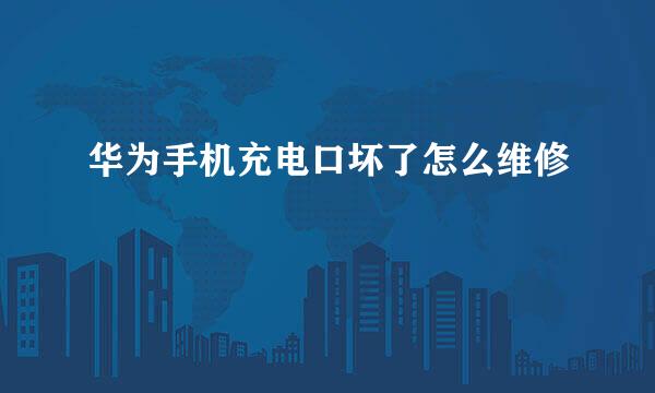 华为手机充电口坏了怎么维修