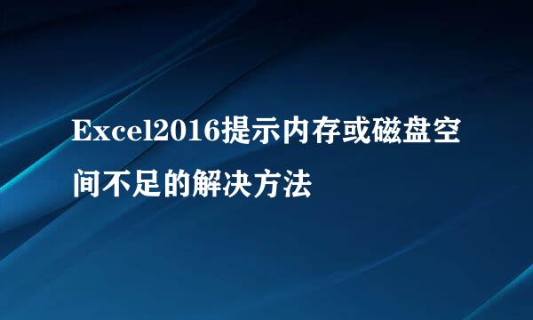 Excel2016提示内存或磁盘空间不足的解决方法
