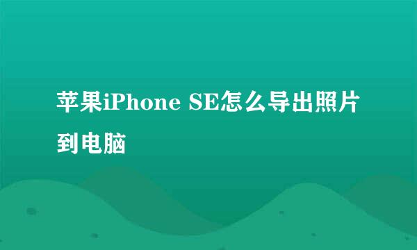 苹果iPhone SE怎么导出照片到电脑
