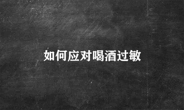 如何应对喝酒过敏
