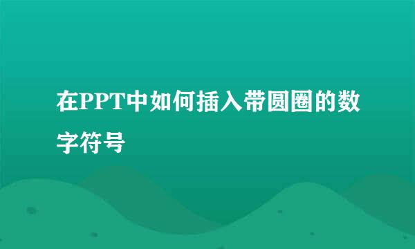 在PPT中如何插入带圆圈的数字符号