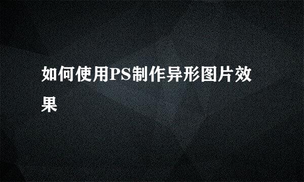 如何使用PS制作异形图片效果