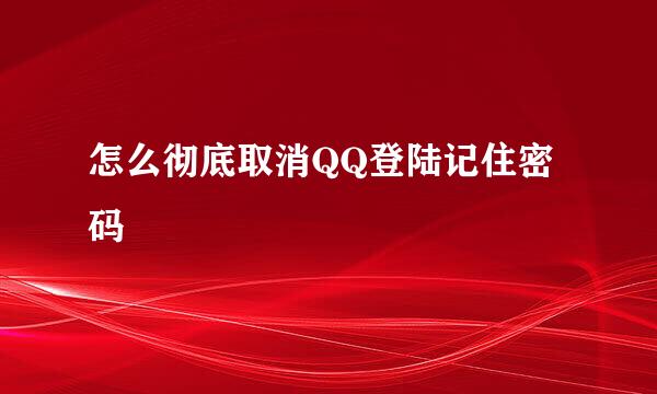 怎么彻底取消QQ登陆记住密码
