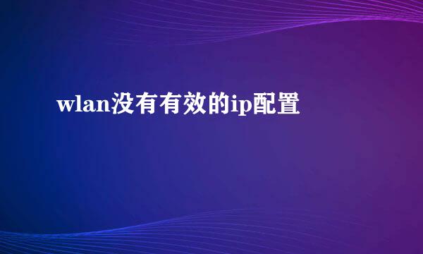 wlan没有有效的ip配置