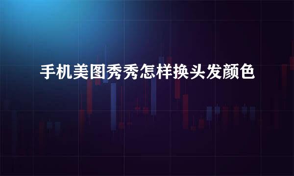 手机美图秀秀怎样换头发颜色