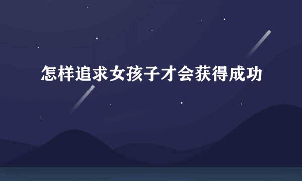 怎样追求女孩子才会获得成功