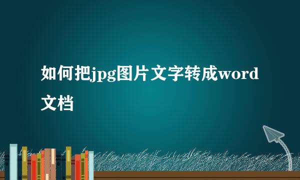 如何把jpg图片文字转成word文档