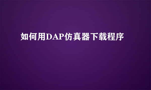 如何用DAP仿真器下载程序