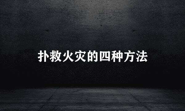 扑救火灾的四种方法