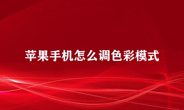 苹果手机怎么调色彩模式