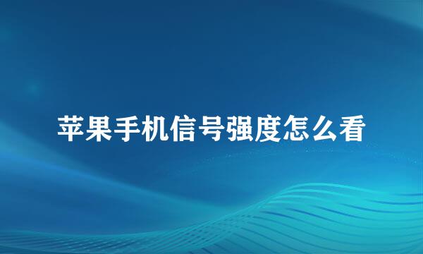 苹果手机信号强度怎么看